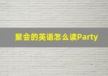 聚会的英语怎么读Party