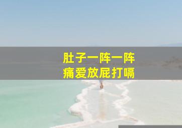 肚子一阵一阵痛爱放屁打嗝