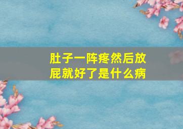 肚子一阵疼然后放屁就好了是什么病