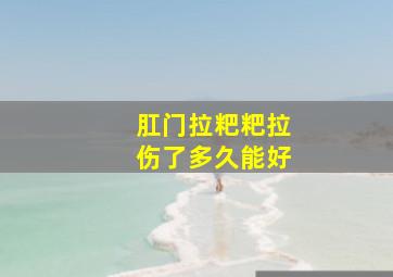 肛门拉粑粑拉伤了多久能好