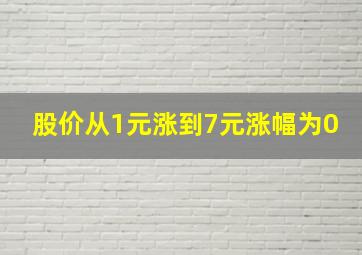 股价从1元涨到7元涨幅为0