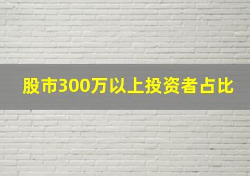 股市300万以上投资者占比