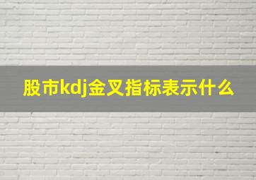 股市kdj金叉指标表示什么