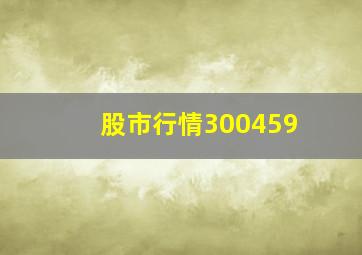 股市行情300459