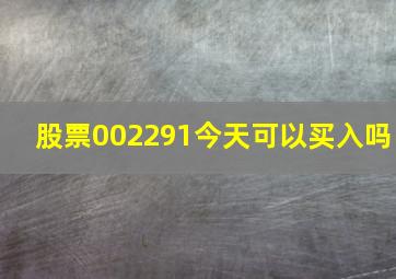 股票002291今天可以买入吗