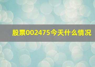 股票002475今天什么情况