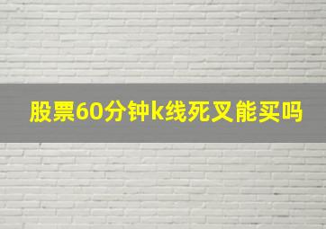 股票60分钟k线死叉能买吗