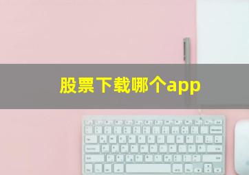 股票下载哪个app