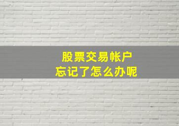 股票交易帐户忘记了怎么办呢