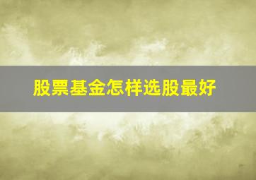 股票基金怎样选股最好