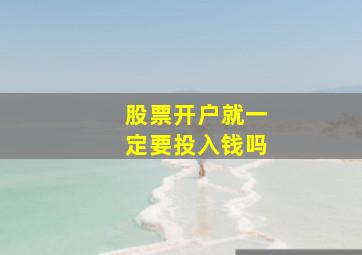 股票开户就一定要投入钱吗