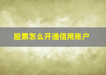 股票怎么开通信用账户