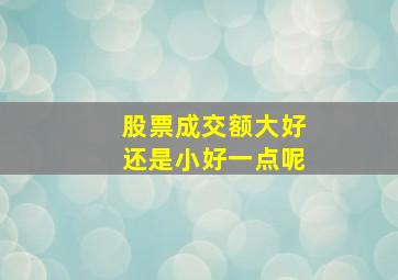 股票成交额大好还是小好一点呢