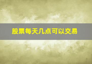 股票每天几点可以交易