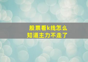 股票看k线怎么知道主力不走了