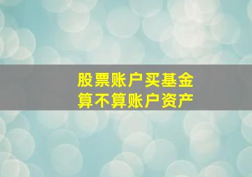 股票账户买基金算不算账户资产