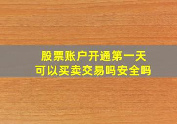 股票账户开通第一天可以买卖交易吗安全吗