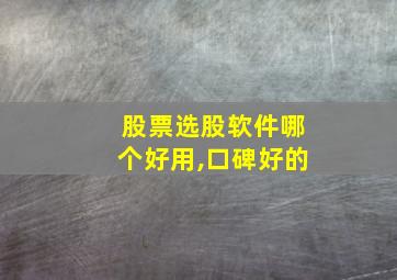 股票选股软件哪个好用,口碑好的