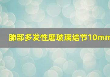 肺部多发性磨玻璃结节10mm