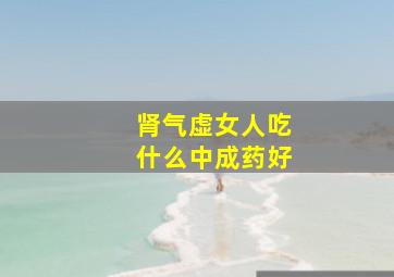 肾气虚女人吃什么中成药好