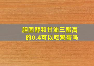 胆固醇和甘油三酯高的0.4可以吃鸡蛋吗