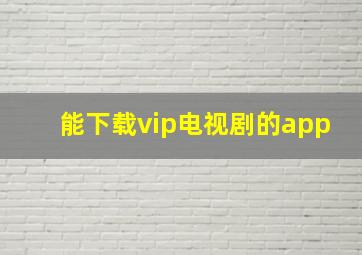 能下载vip电视剧的app