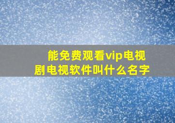 能免费观看vip电视剧电视软件叫什么名字