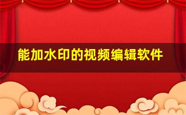 能加水印的视频编辑软件