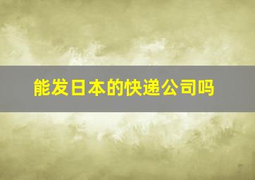 能发日本的快递公司吗