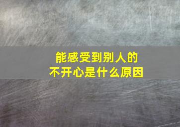 能感受到别人的不开心是什么原因