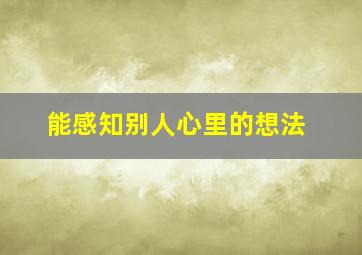 能感知别人心里的想法