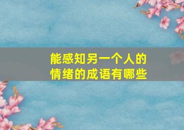 能感知另一个人的情绪的成语有哪些