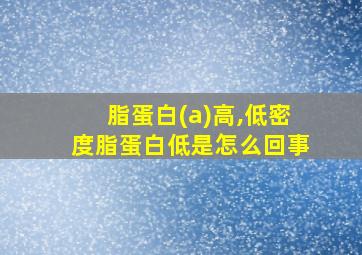 脂蛋白(a)高,低密度脂蛋白低是怎么回事