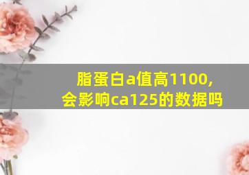 脂蛋白a值高1100,会影响ca125的数据吗