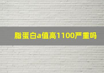 脂蛋白a值高1100严重吗