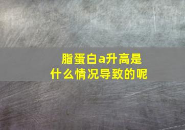 脂蛋白a升高是什么情况导致的呢