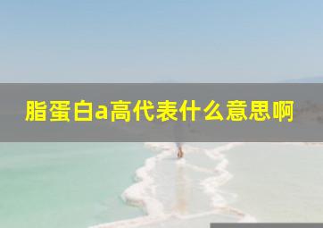 脂蛋白a高代表什么意思啊