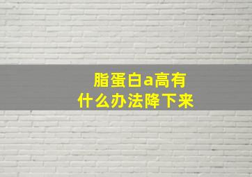 脂蛋白a高有什么办法降下来