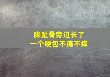 脚趾骨旁边长了一个硬包不痛不痒