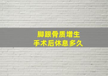 脚跟骨质增生手术后休息多久