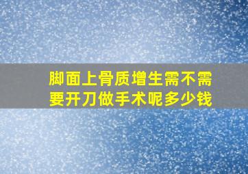 脚面上骨质增生需不需要开刀做手术呢多少钱