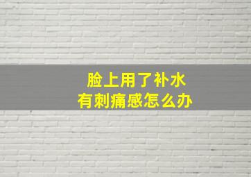 脸上用了补水有刺痛感怎么办