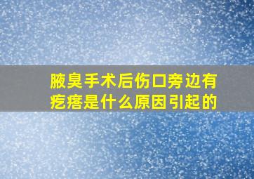 腋臭手术后伤口旁边有疙瘩是什么原因引起的