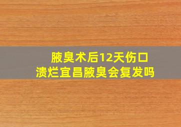 腋臭术后12天伤口溃烂宜昌腋臭会复发吗