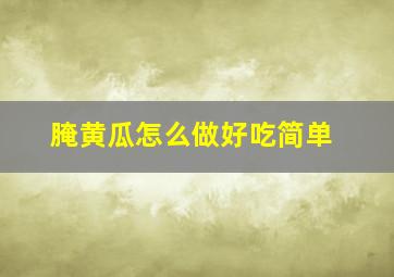 腌黄瓜怎么做好吃简单