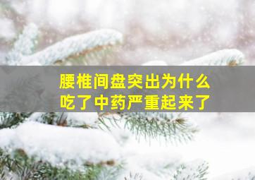 腰椎间盘突出为什么吃了中药严重起来了