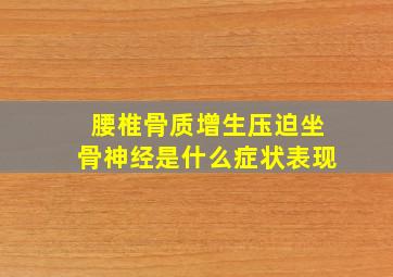 腰椎骨质增生压迫坐骨神经是什么症状表现