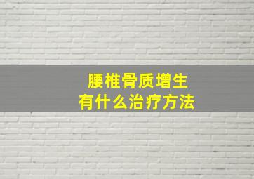 腰椎骨质增生有什么治疗方法