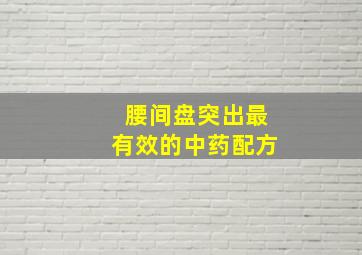 腰间盘突出最有效的中药配方