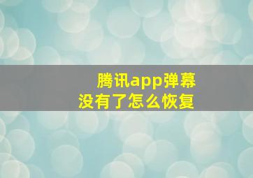 腾讯app弹幕没有了怎么恢复